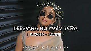 Deewana hu main tera  slowed  reverb   Best Of Ansh [upl. by Dom67]