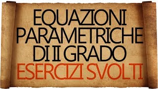 Equazioni Parametriche di Secondo Grado  Esercizi Svolti [upl. by Ecilegna]