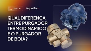 Qual diferença entre Purgador Termodinâmico e o Purgador de Boia [upl. by Giraldo702]