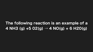 Following reaction is an example of a 4 NH3g  5 O2g — 4 NOg  6 H2O g [upl. by Leumas]