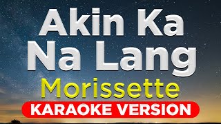 AKIN KA NALANG  Morissette HQ KARAOKE VERSION with lyrics [upl. by Eneleahs769]