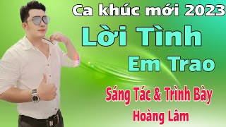 MV Mới ✓ Lời Tình Em Trao✓ Sáng Tác amp Trình Bày  Hoàng Lâm ✓  buồn chảy nước mắt [upl. by Alicea]