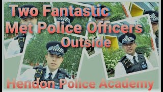 L 184 Named this video  Two fantastic Met Officers outside Hendon Police Academy [upl. by Aiykan]