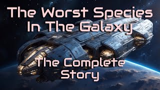 The Worst Species In The Galaxy The Complete Story  HFY  A short SciFi Story [upl. by Ynohtnaluap]