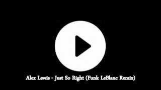 Alex Lewis  Just So Right Funk LeBlanc Remix [upl. by Alletnahs58]