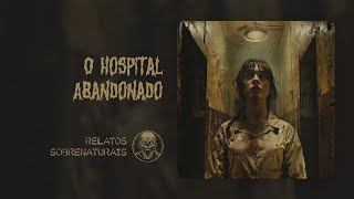 O Hospital Abandonado • Contos Sobrenaturais [upl. by Iruahs]