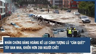 Nhân chứng bàng hoàng kể lại cảnh tượng lũ “càn quét” Tây Ban Nha khiến hơn 200 người chết  VTs [upl. by Nedroj]