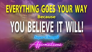 Everything Goes Your Way because You Believe It Will  SuperCharged YOU FORM Affirmations [upl. by Nizam]