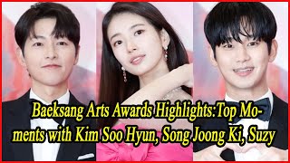 Baeksang Arts Awards Highlights Top Moments with Kim Soo Hyun Song Joong Ki and Suzy [upl. by Moira]