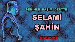 ꧁SENİNLE BAŞIM DERTTE ꧂ ✨SELAMİ ŞAHİN✨ 🎤KARAOKE🎤 [upl. by Hazeefah137]