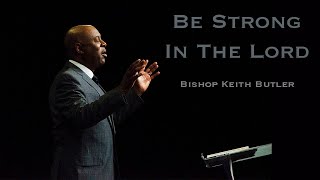 Be Strong In The Lord  Bishop Keith Butler  May 1 2022 [upl. by Kucik]