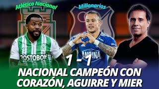 Nacional 11 Millonarios  Nacional campeón con corazón Aguirre y Mier  Goles y Resumen [upl. by Yasdnyl]