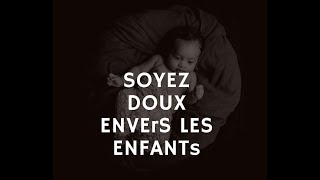 SOYEZ DOUX ENVERS LES ENFANTS [upl. by Spanos814]