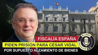 Fiscalia de España pide prisión para CÉSAR VIDAL por supuesto alzamiento de bienes [upl. by Euqinu]