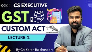 CS Executive  GST  Custom Act  Lecture2  By CA Karan Bulchandani [upl. by Aylmar754]