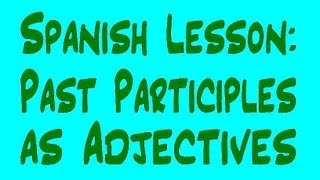 Spanish Lesson Past Participles as Adjectives [upl. by Neelyhtak]