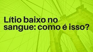 Lítio baixo no sangue como é isso  Dr Thiago Campos [upl. by Eenwat]