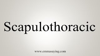 How To Say Scapulothoracic [upl. by Airotahs]