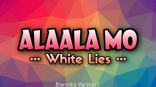 White Lies  ALAALA MO Karaoke Version [upl. by Halsted]