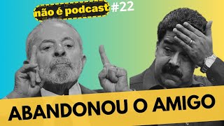 LULA quer se LIVRAR de MADURO  Não É Podcast 22 [upl. by Fleming]