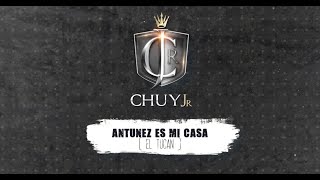 Chuy Jr  Antunez Es Mi Casa El Tucan Video Lyric [upl. by Viddah182]