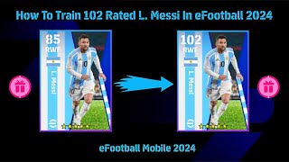 How To Train 102 Rated L Messi In eFootball 2024 [upl. by Enelrac]