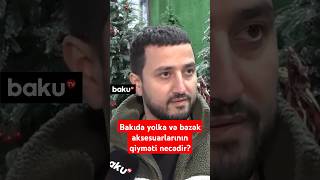 Bakıda yolka və bəzək aksesuarlarının qiyməti necədir  Alıcı və satıcılar danışdı [upl. by Odie]