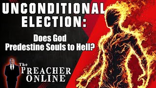 Unconditional Election Does God Predestine Souls to Hell [upl. by Ydnab56]