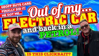 GEOFF Finally DID IT He got me out of my ELECTRIC CAR and back in a PETROL CAR Is this ClickBait [upl. by Lucretia367]