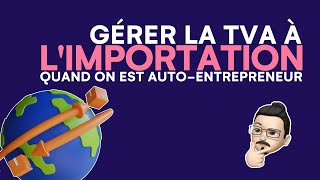 Comment gérer la TVA à limportation pour un autoentrepreneur [upl. by Anileme]