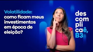 O que é volatilidade Como ficam meus investimentos em época de eleição  Descomplicaê B3 [upl. by Latnahc]