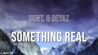 BUNT amp Deyaz  Something Real Lyrics [upl. by Nepsa]