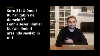 Soru 31 Ulûmu’lKur’ân ne demektir FennîBeşerî ilimler Kur’an ilimleri arasında sayılabilir mi [upl. by Aneertak]