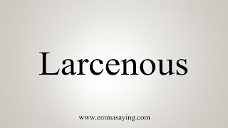 How To Say Larcenous [upl. by Ayama989]