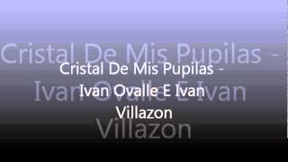 Cristal De Mis Pupilas  Ivan Ovalle E Ivan Villazon [upl. by Etnad]