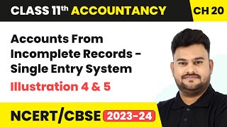 Accounts From Incomplete Records  Single Entry System Illustration 4 amp 5Class 11 Accountancy Ch20 [upl. by Bonnee]