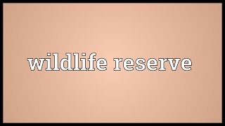 Wildlife reserve Meaning [upl. by Lynda]