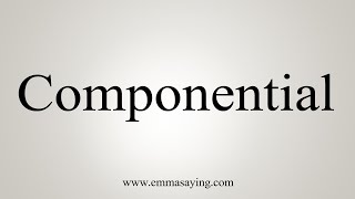 How To Say Componential [upl. by Ahsitan]