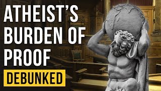 The Atheist’s Burden of Proof – Debunked And the Definition of Atheism [upl. by Coussoule732]