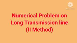 Numerical Problem on Long Transmission line II Method [upl. by Dimmick]