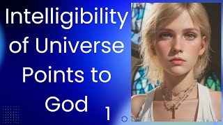 Intelligibility of the Universe points to God 1 [upl. by Aniret]