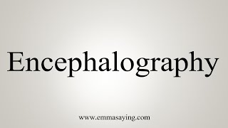 How To Say Encephalography [upl. by Dobb]