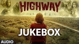 Highway Songs Jukebox  AR Rahman  Alia Bhatt Randeep Hooda [upl. by Cheng]