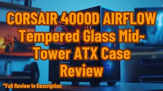 CORSAIR 4000D AIRFLOW Tempered Glass MidTower ATX Case Review [upl. by Atiana]