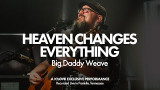 Big Daddy Weave  Heaven Changes Everything  Exclusive KLOVE Performance [upl. by Joiner]