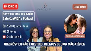 DIAGNÓSTICO NÃO É DESTINO RELATOS DE UMA MÃE ATÍPICA  Café ConVIDA Podcast  Episódio 16 [upl. by Eitnom]