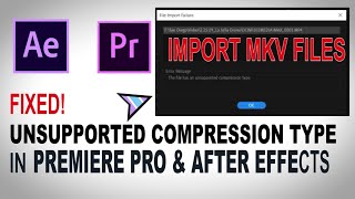 How To IMPORT Unsupported Compression Type FILES Into Premiere Pro and After Effects  MKV [upl. by Eannaj]