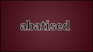 What Abatised Means [upl. by Primavera]