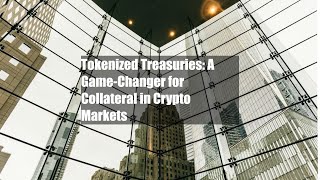 Tokenized Treasuries A GameChanger for Collateral in Crypto Markets [upl. by Aihtnic]