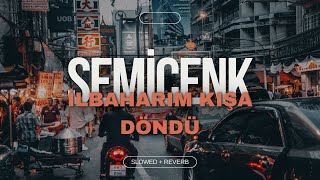 SEMİCENK  İLKBAHARIM KIŞA DÖNDÜ SLOWED  REVERB [upl. by Issim993]